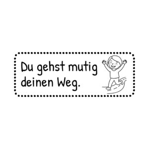 Du gehst mutig deinen Weg